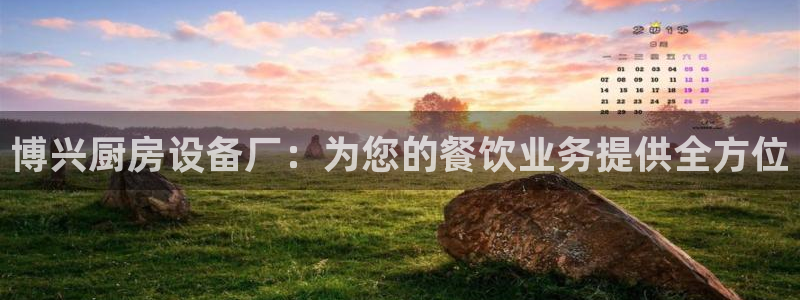 尊龙网站 人生就是博：博兴厨房设备厂：为您的餐饮业务提供全方